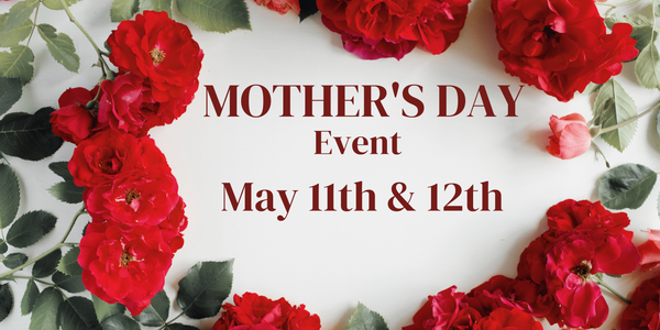 Mother's Day Event May 11 & 12, 2024